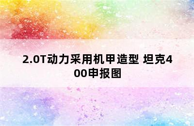 2.0T动力采用机甲造型 坦克400申报图